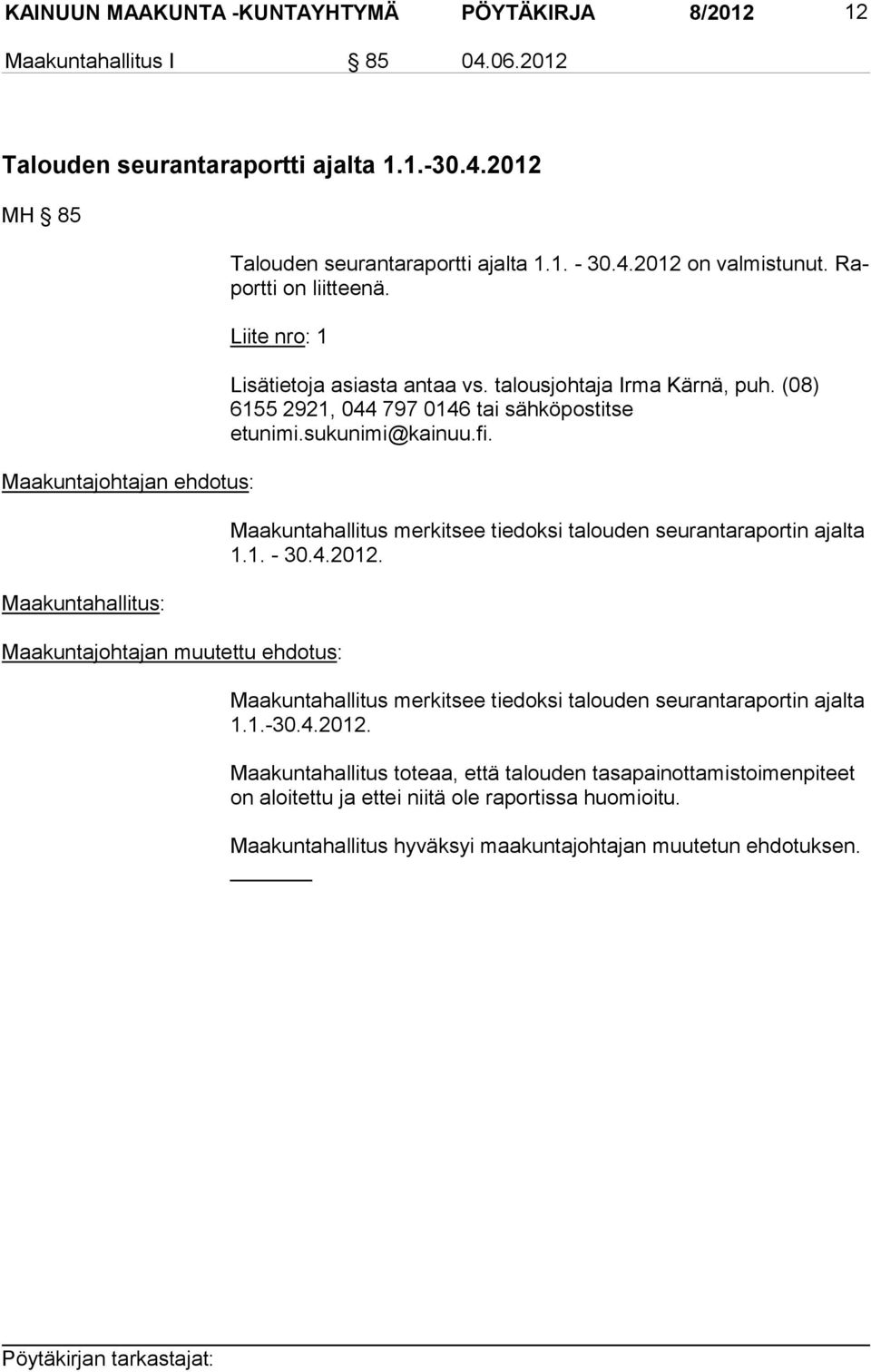 (08) 6155 2921, 044 797 0146 tai sähköpostitse etunimi.sukunimi@kainuu.fi. Maakuntahallitus merkitsee tiedoksi talou den seurantaraportin ajalta 1.1. - 30.4.2012.