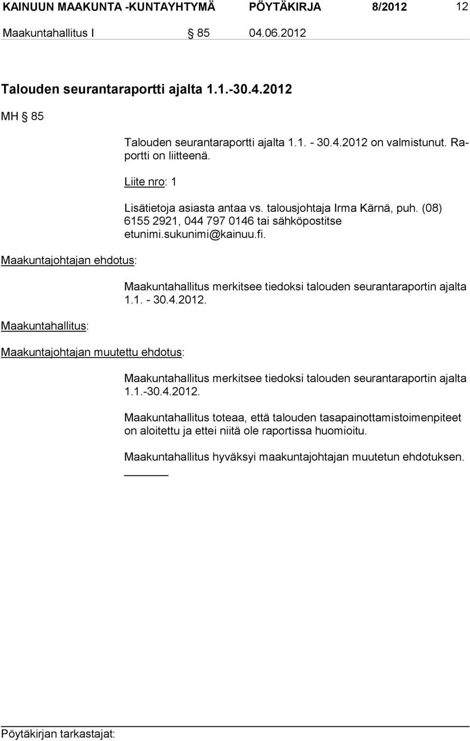 (08) 6155 2921, 044 797 0146 tai sähköpostitse etunimi.sukunimi@kainuu.fi. Maakuntahallitus merkitsee tiedoksi talou den seurantaraportin ajalta 1.1. - 30.4.2012.