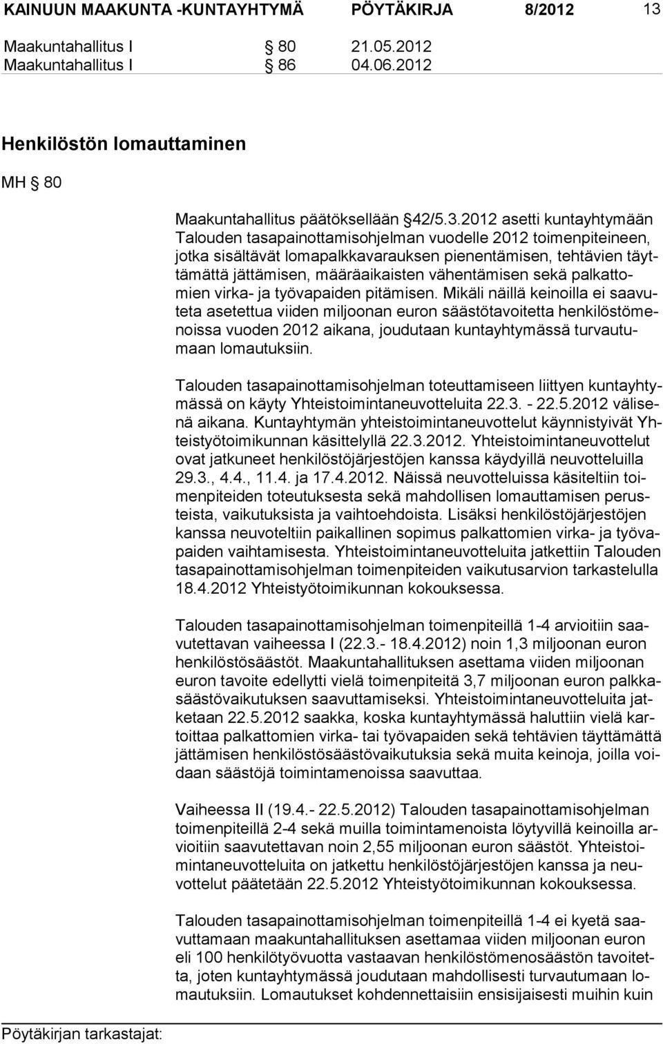 2012 asetti kuntayhtymään Talouden tasapainotta misohjelman vuodelle 2012 toimenpiteineen, jotka sisältävät lomapalkkavarauksen pienentä misen, tehtävien täyttämättä jättämisen, määräaikaisten