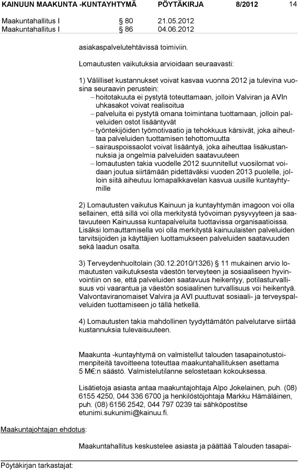 ja AVIn uhka sakot voivat realisoitua palveluita ei pystytä omana toimintana tuottamaan, jol loin palvelui den ostot lisääntyvät työntekijöiden työmotivaatio ja tehokkuus kärsivät, joka aiheuttaa