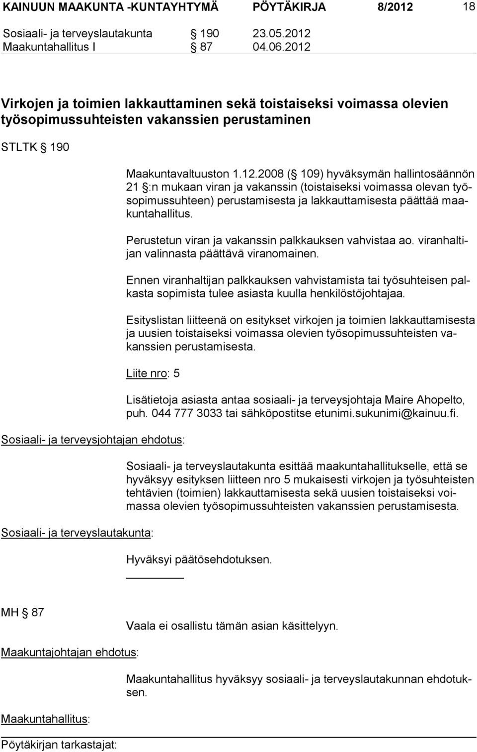 Perustetun viran ja vakanssin palkkauksen vahvistaa ao. viranhaltijan valinnasta päät tävä vi ranomainen.