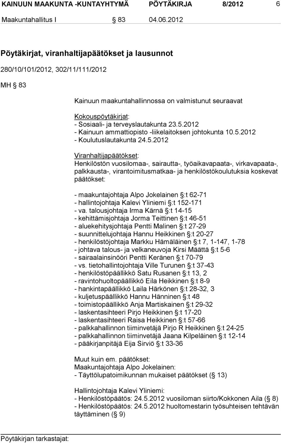 5.2012 - Kainuun ammattiopisto -liikelaitoksen johtokunta 10.5.2012 - Koulutuslautakunta 24.5.2012 Viranhaltijapäätökset: Henkilöstön vuosilomaa-, sairautta-, työai kavapaata-, virkavapaata-,