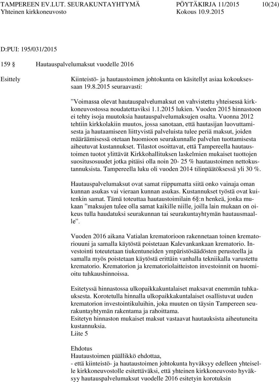 2015 seuraavasti: Voimassa olevat hautauspalvelumaksut on vahvistettu yhteisessä kirkkoneuvostossa noudatettaviksi 1.1.2015 lukien.