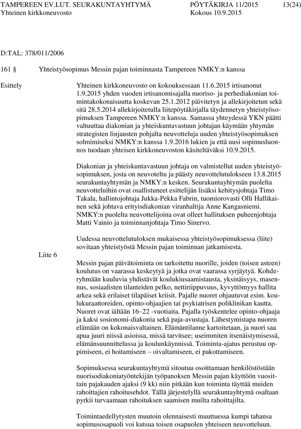 9.2015 yhden vuoden irtisanomisajalla nuoriso- ja perhediakonian toimintakokonaisuutta koskevan 25.1.2012 päivitetyn ja allekirjoitetun sekä sitä 28.5.2014 allekirjoitetulla liitepöytäkirjalla täydennetyn yhteistyösopimuksen Tampereen NMKY:n kanssa.