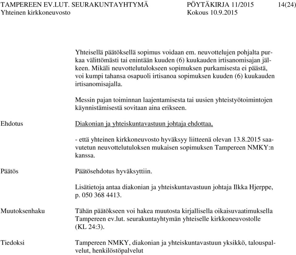 Mikäli neuvottelutulokseen sopimuksen purkamisesta ei päästä, voi kumpi tahansa osapuoli irtisanoa sopimuksen kuuden (6) kuukauden irtisanomisajalla.