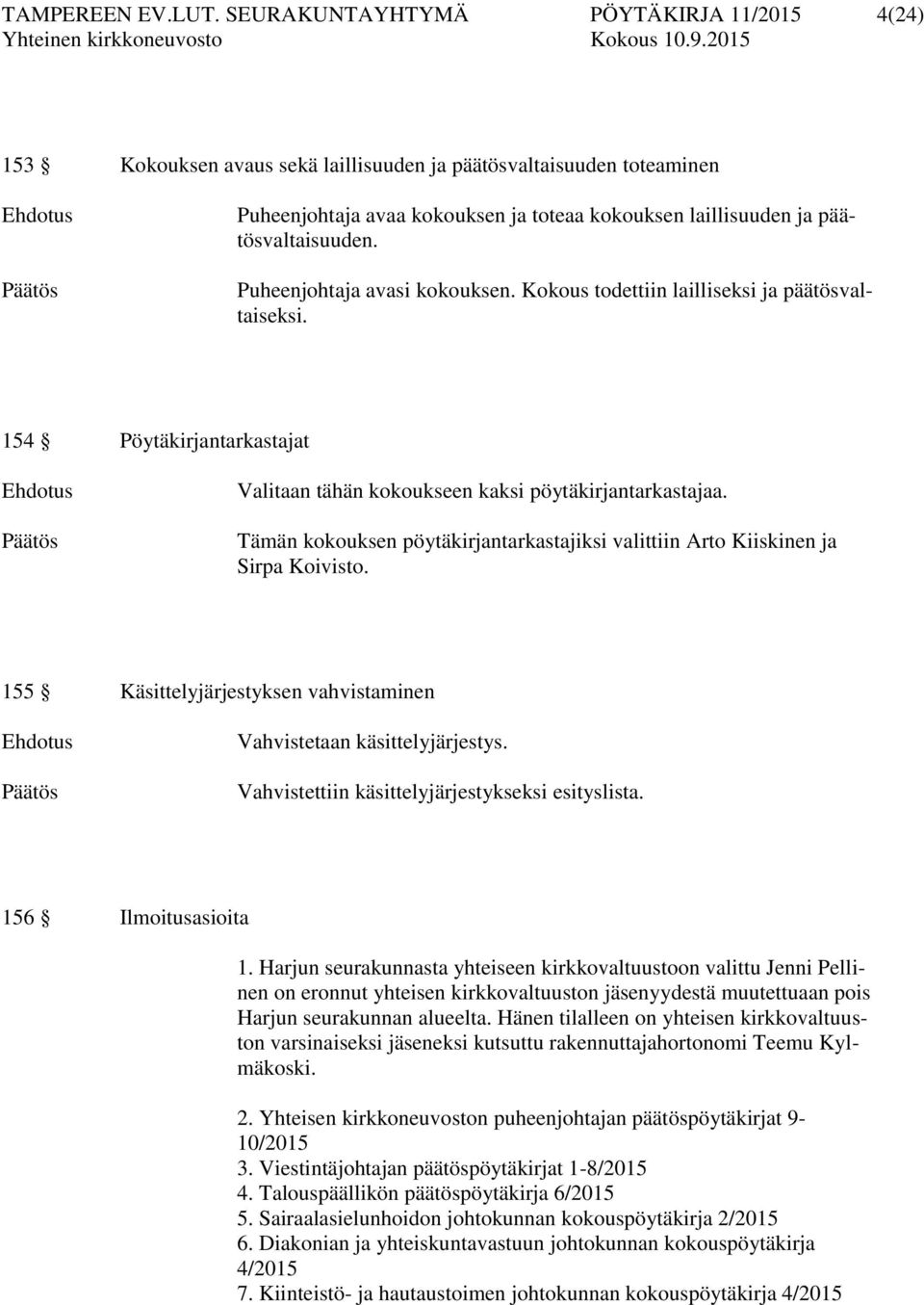 Puheenjohtaja avasi kokouksen. Kokous todettiin lailliseksi ja päätösvaltaiseksi. 154 Pöytäkirjantarkastajat Valitaan tähän kokoukseen kaksi pöytäkirjantarkastajaa.