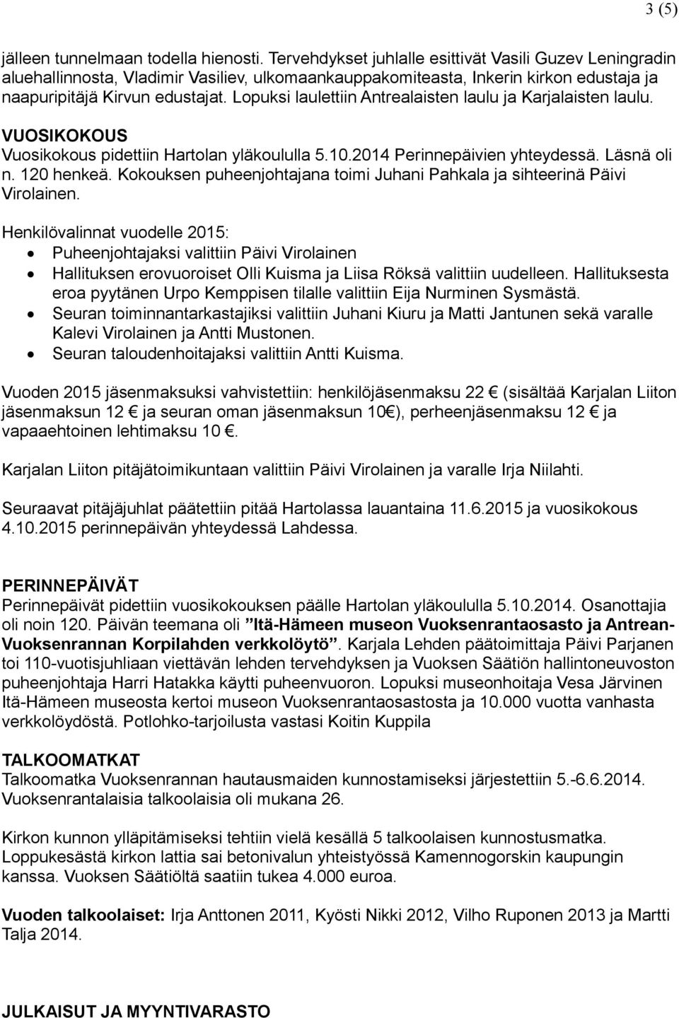 Lopuksi laulettiin Antrealaisten laulu ja Karjalaisten laulu. VUOSIKOKOUS Vuosikokous pidettiin Hartolan yläkoululla 5.10.2014 Perinnepäivien yhteydessä. Läsnä oli n. 120 henkeä.