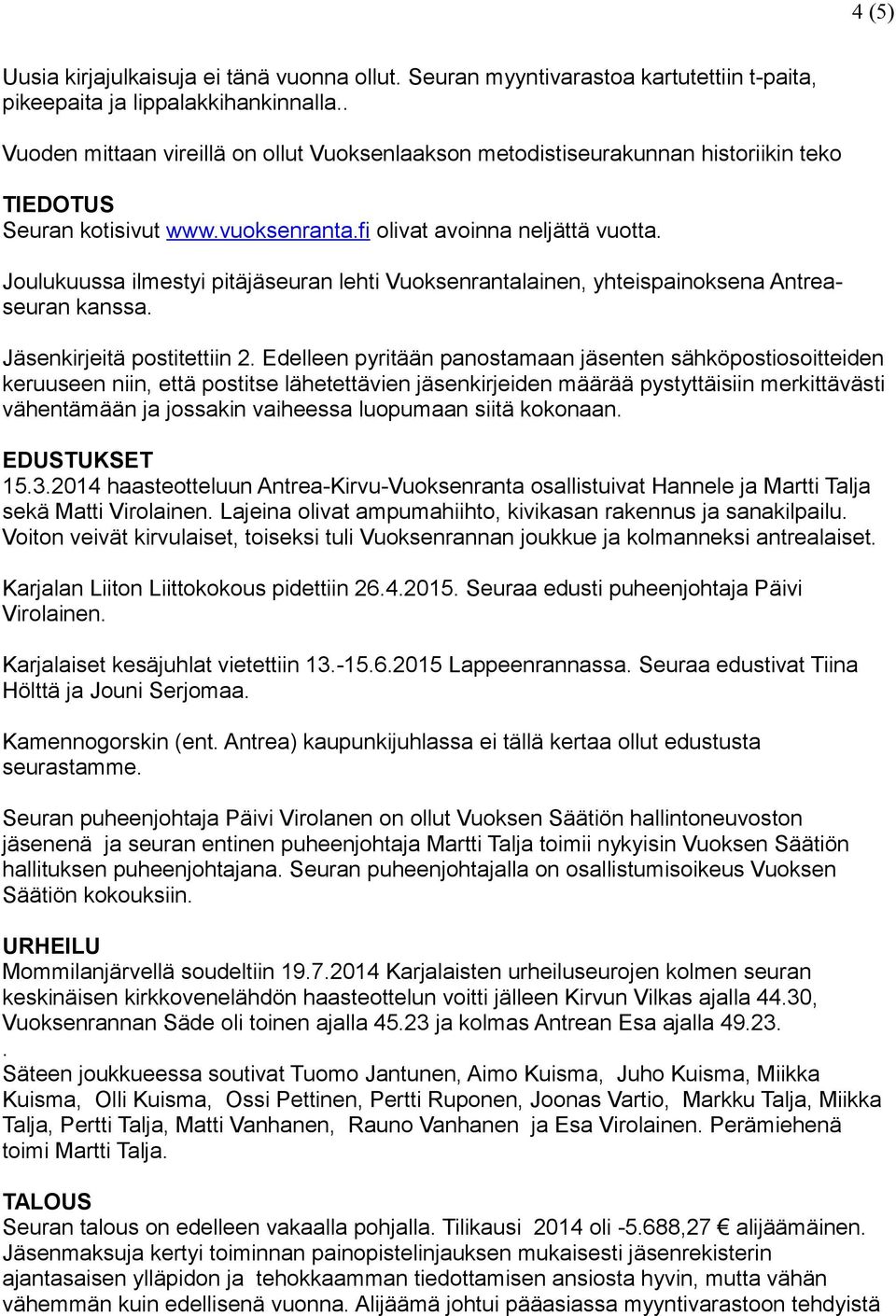 Joulukuussa ilmestyi pitäjäseuran lehti Vuoksenrantalainen, yhteispainoksena Antreaseuran kanssa. Jäsenkirjeitä postitettiin 2.