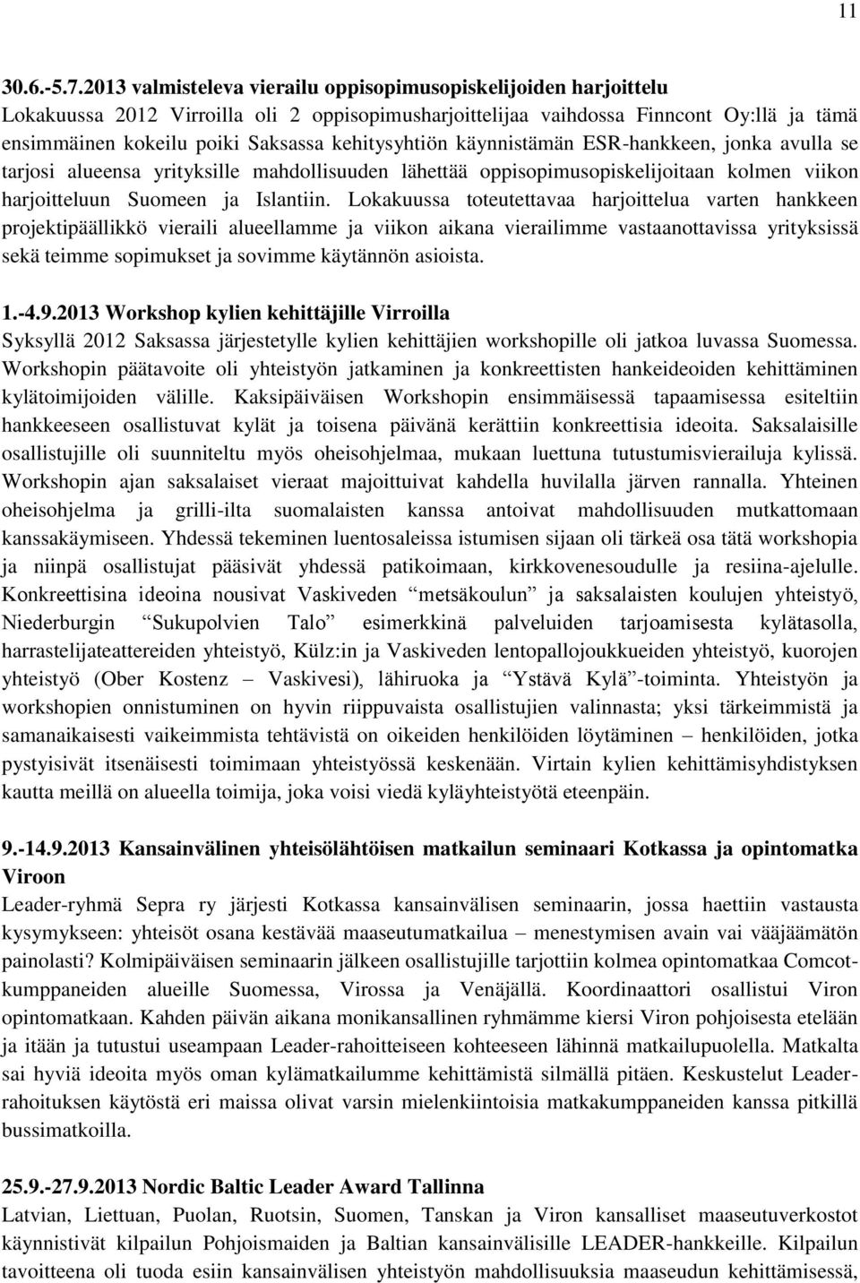 kehitysyhtiön käynnistämän ESR-hankkeen, jonka avulla se tarjosi alueensa yrityksille mahdollisuuden lähettää oppisopimusopiskelijoitaan kolmen viikon harjoitteluun Suomeen ja Islantiin.