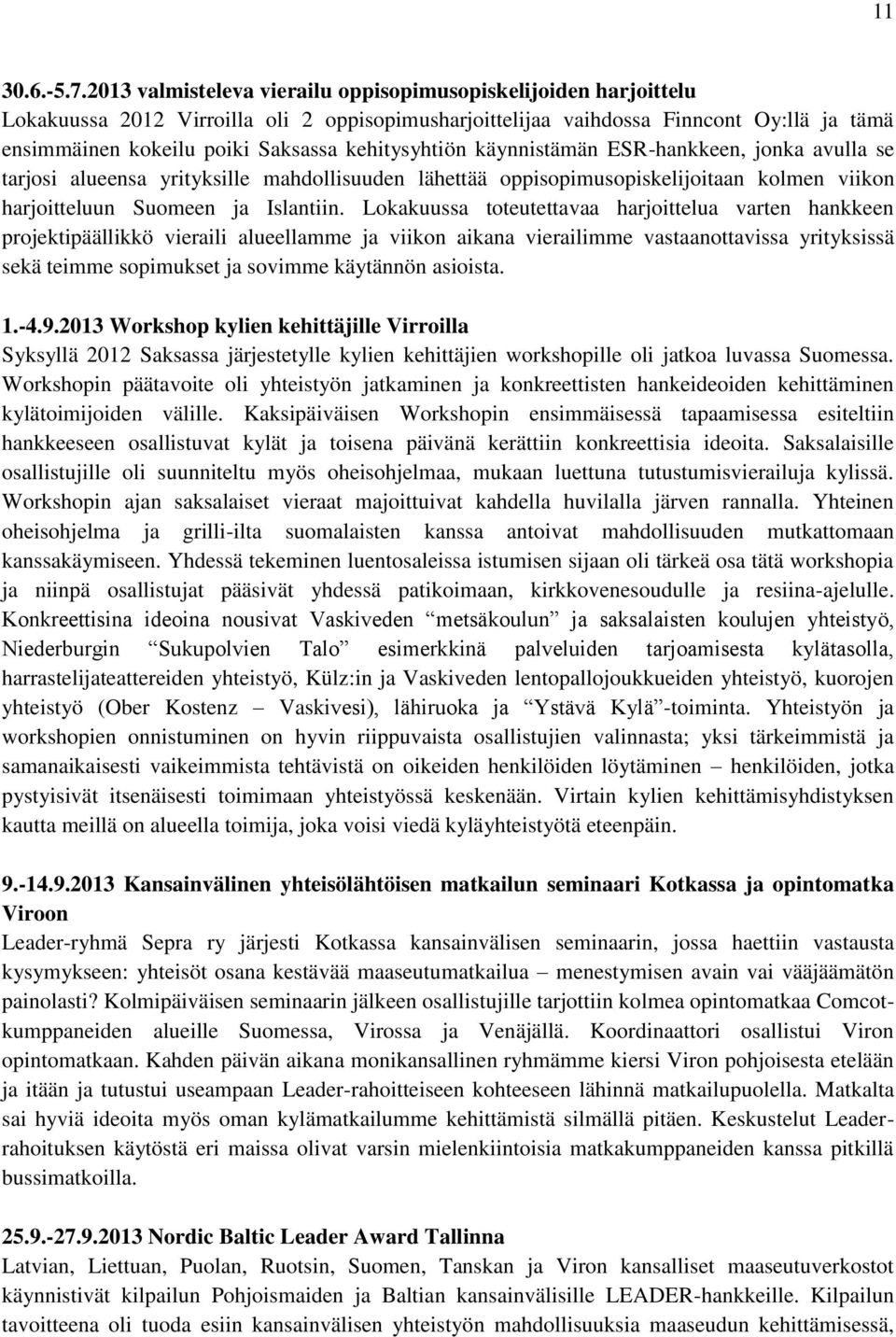 kehitysyhtiön käynnistämän ESR-hankkeen, jonka avulla se tarjosi alueensa yrityksille mahdollisuuden lähettää oppisopimusopiskelijoitaan kolmen viikon harjoitteluun Suomeen ja Islantiin.