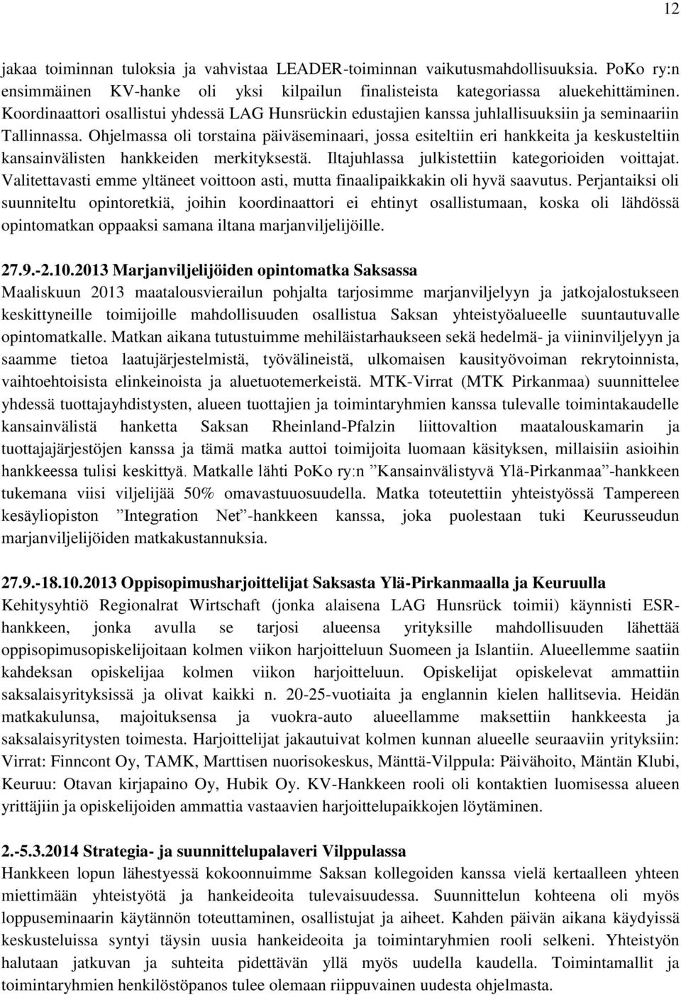 Ohjelmassa oli torstaina päiväseminaari, jossa esiteltiin eri hankkeita ja keskusteltiin kansainvälisten hankkeiden merkityksestä. Iltajuhlassa julkistettiin kategorioiden voittajat.