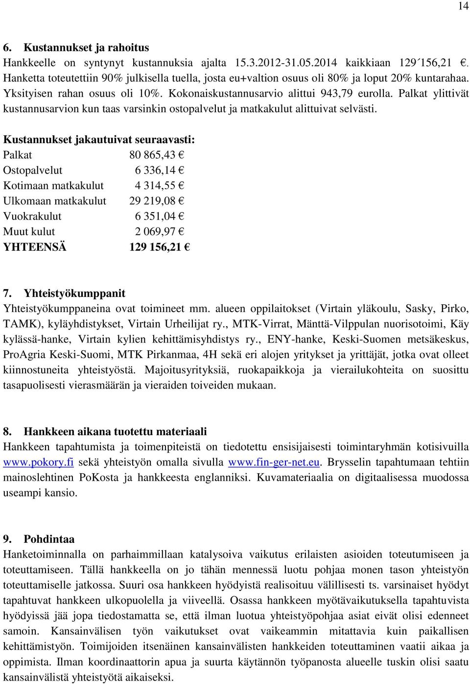 Palkat ylittivät kustannusarvion kun taas varsinkin ostopalvelut ja matkakulut alittuivat selvästi.