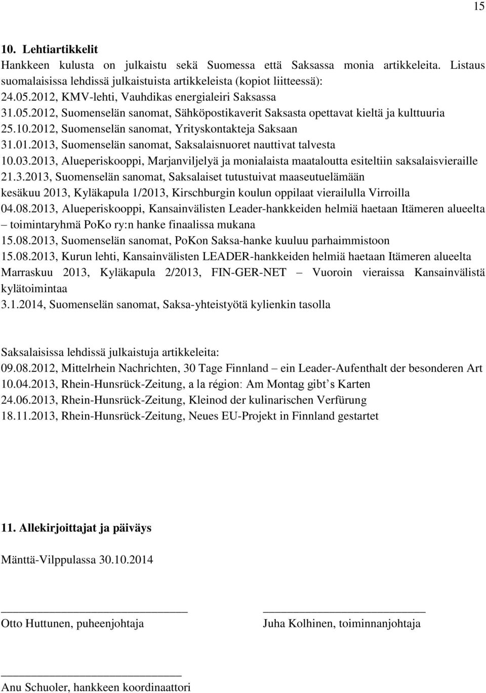 2012, Suomenselän sanomat, Yrityskontakteja Saksaan 31.01.2013, Suomenselän sanomat, Saksalaisnuoret nauttivat talvesta 10.03.