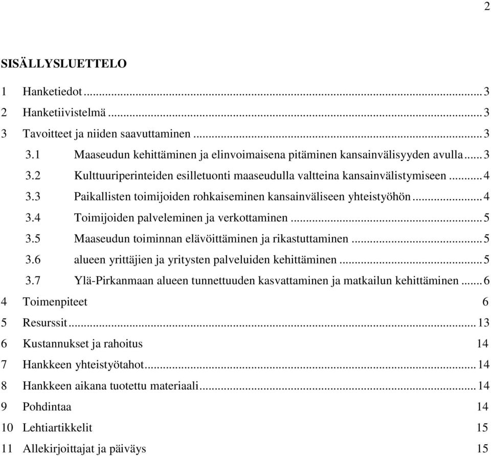 .. 5 3.7 Ylä-Pirkanmaan alueen tunnettuuden kasvattaminen ja matkailun kehittäminen... 6 4 Toimenpiteet 6 5 Resurssit... 13 6 Kustannukset ja rahoitus 14 7 Hankkeen yhteistyötahot.