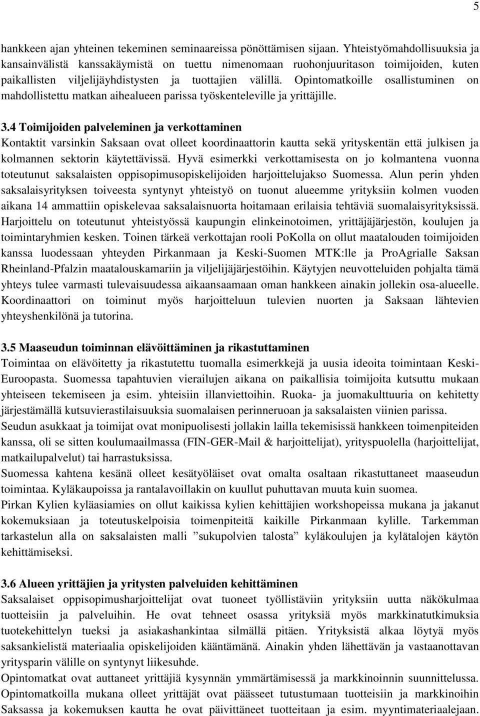 Opintomatkoille osallistuminen on mahdollistettu matkan aihealueen parissa työskenteleville ja yrittäjille. 3.