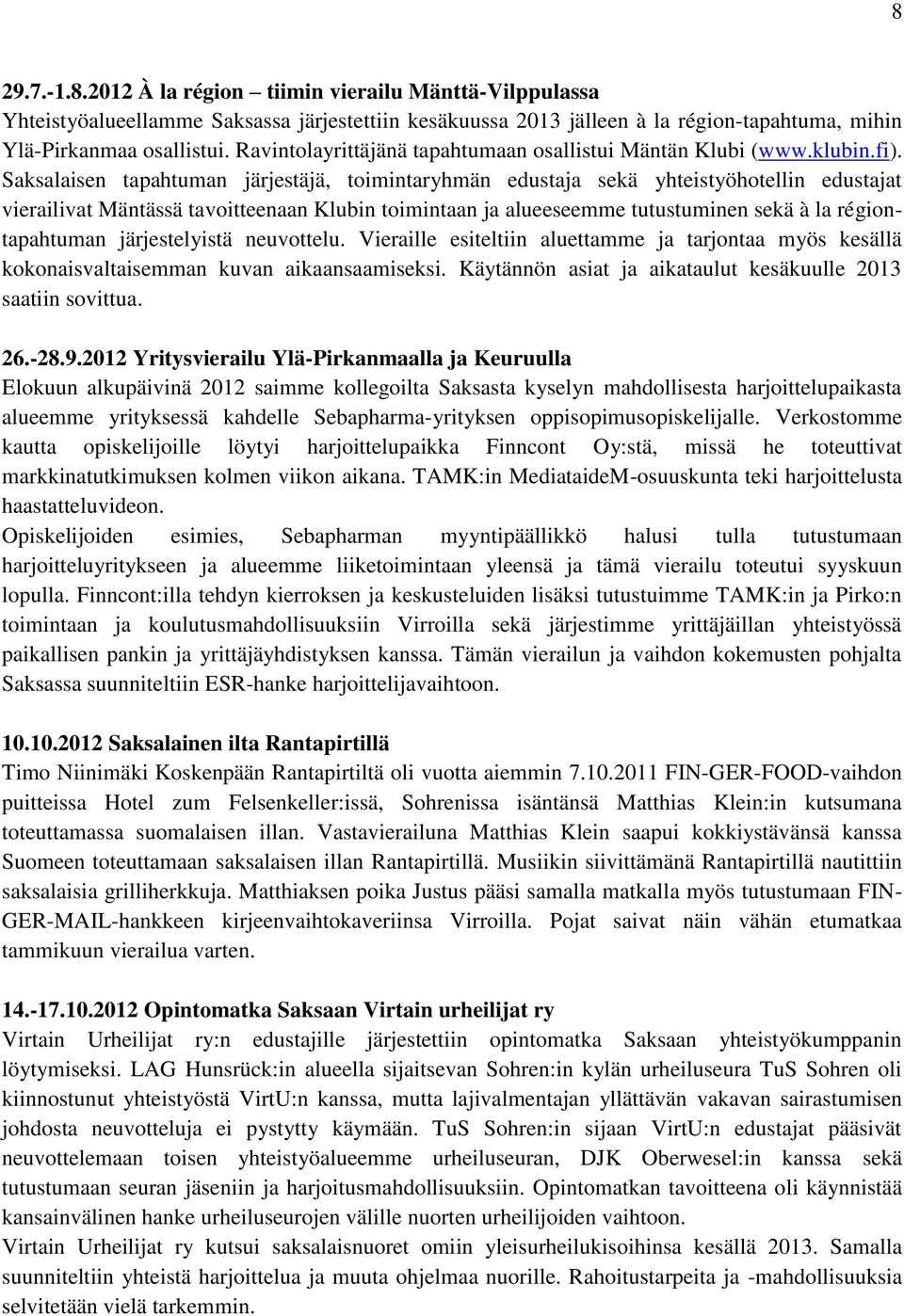 Saksalaisen tapahtuman järjestäjä, toimintaryhmän edustaja sekä yhteistyöhotellin edustajat vierailivat Mäntässä tavoitteenaan Klubin toimintaan ja alueeseemme tutustuminen sekä à la régiontapahtuman