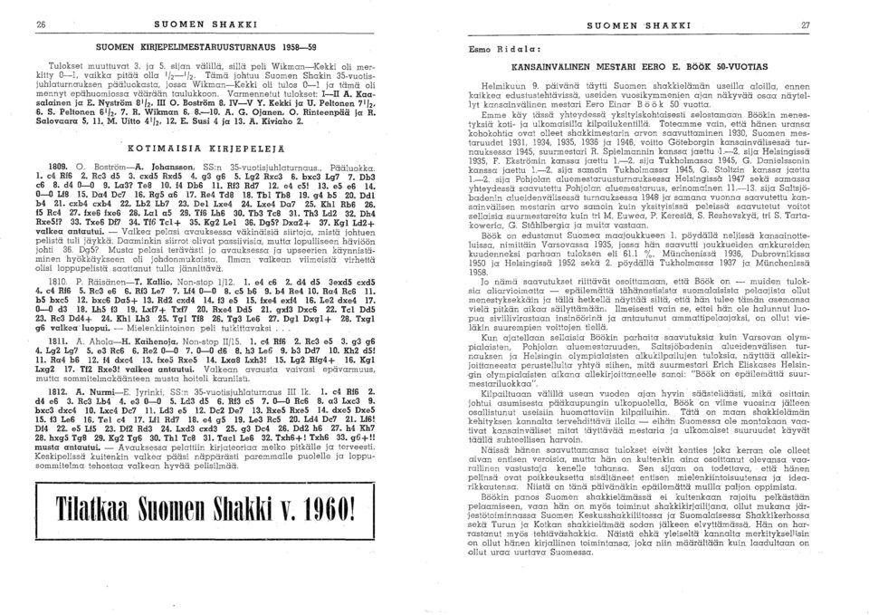 Nyström 8 1 b III O. Bosiröm 8, IV-V Y. Kekki ja U. Peltonen 7 1 f2. 'S. S. Peltonen SI/2, 7. R. Wikman S,8.-1O. A. G. Ojanen, O. Rinteenpää ja R. Salovaara 5, ll M. Uitto 4 1 12. 12. E. Susi 4 ja 13.