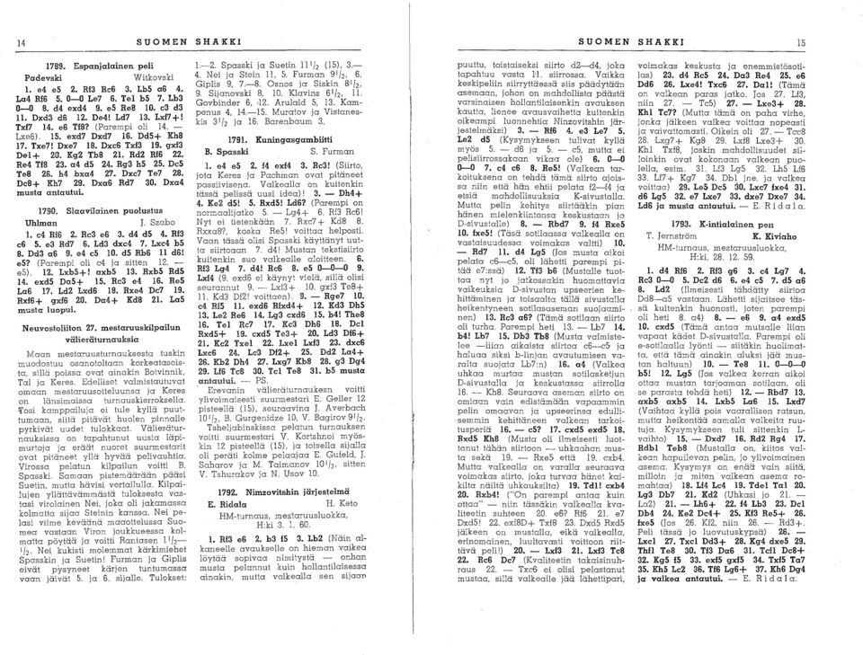 DeS Te8 26. h4 bxa4 27. Dxe7 Te7 28. De8+ Kh7 29. Dxa6 Rd7 30. Dxa4 musla antautui. 1790. Slaavilainen puolustus Uhlman J. Szabo 1. c4 Rf6 2. Rc3 e6 3. d4 d5 4. Rf3 c6 S. e3 Rd7 6. Ld3 dxc4 7.