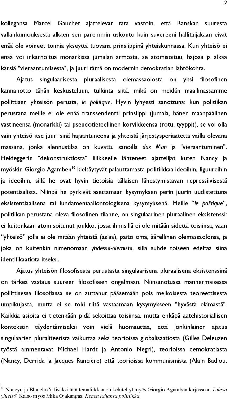 Kun yhteisö ei enää voi inkarnoitua monarkissa jumalan armosta, se atomisoituu, hajoaa ja alkaa kärsiä "vieraantumisesta", ja juuri tämä on modernin demokratian lähtökohta.