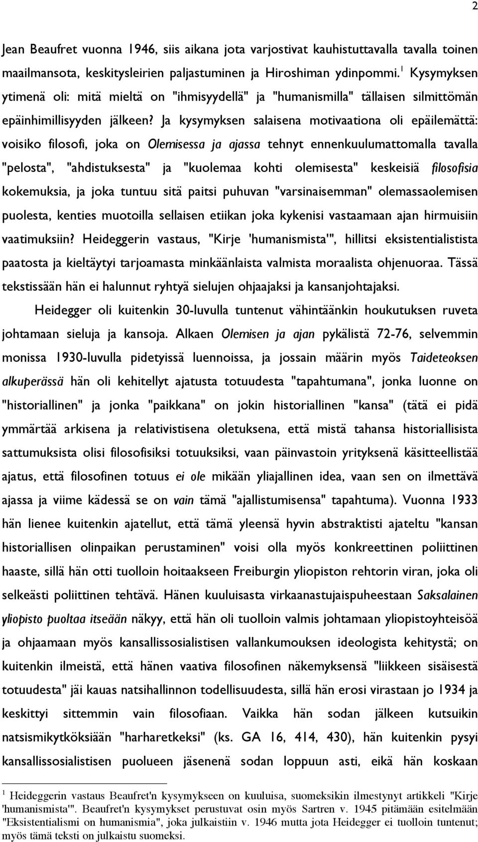 Ja kysymyksen salaisena motivaationa oli epäilemättä: voisiko filosofi, joka on Olemisessa ja ajassa tehnyt ennenkuulumattomalla tavalla "pelosta", "ahdistuksesta" ja "kuolemaa kohti olemisesta"