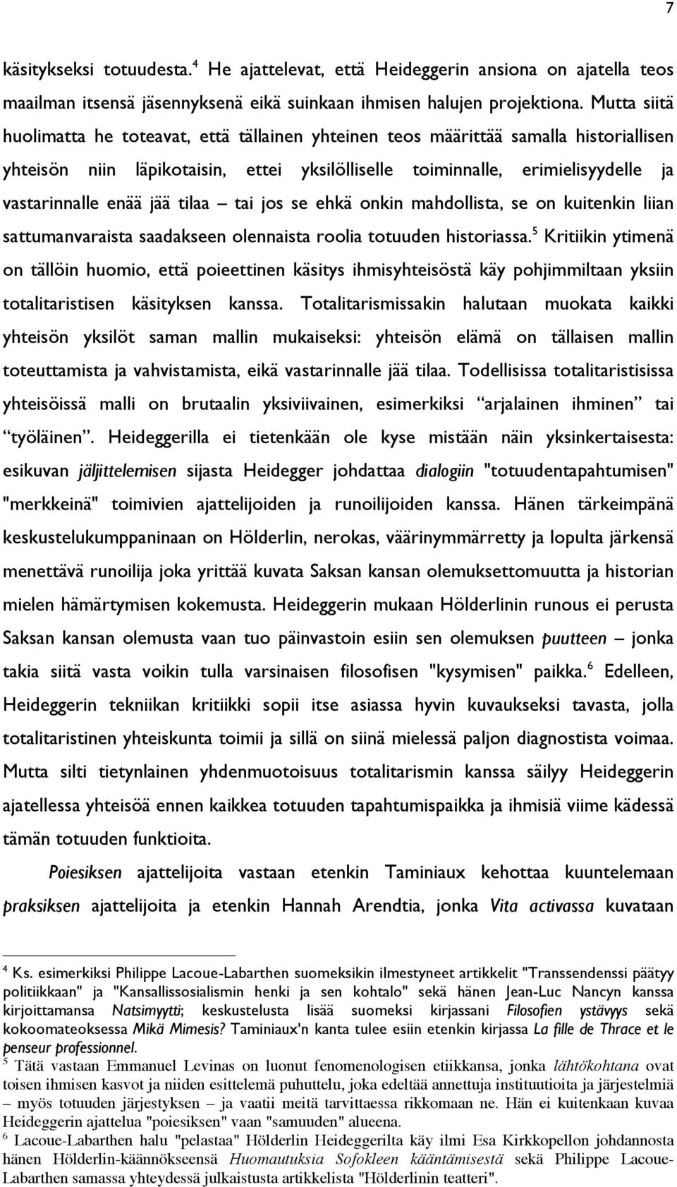 jää tilaa tai jos se ehkä onkin mahdollista, se on kuitenkin liian sattumanvaraista saadakseen olennaista roolia totuuden historiassa.