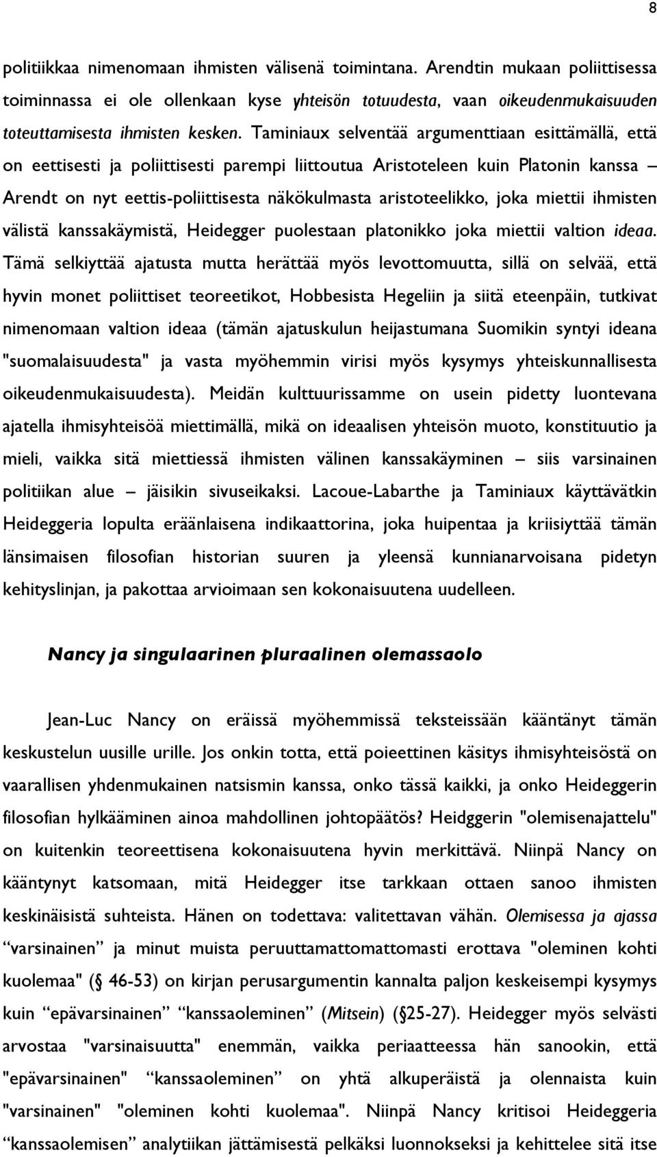 joka miettii ihmisten välistä kanssakäymistä, Heidegger puolestaan platonikko joka miettii valtion ideaa.