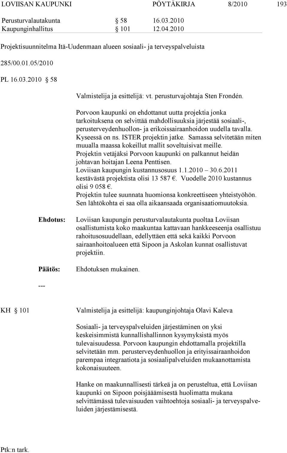 Porvoon kaupunki on ehdottanut uutta projektia jonka tarkoituksena on sel vittää mahdollisuuksia järjestää sosiaali-, perusterveydenhuollon- ja erikois sairaanhoidon uudella tavalla. Kyseessä on ns.