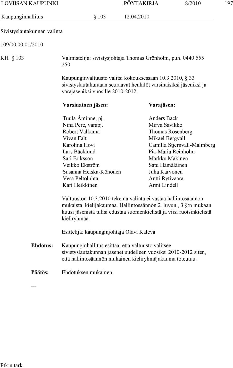 2010, 33 sivistyslauta kuntaan seuraavat henkilöt varsinaisiksi jäseniksi ja varajäseniksi vuosille 2010-2012: Varsinainen jäsen: Tuula Åminne, pj. Nina Pere, varapj.