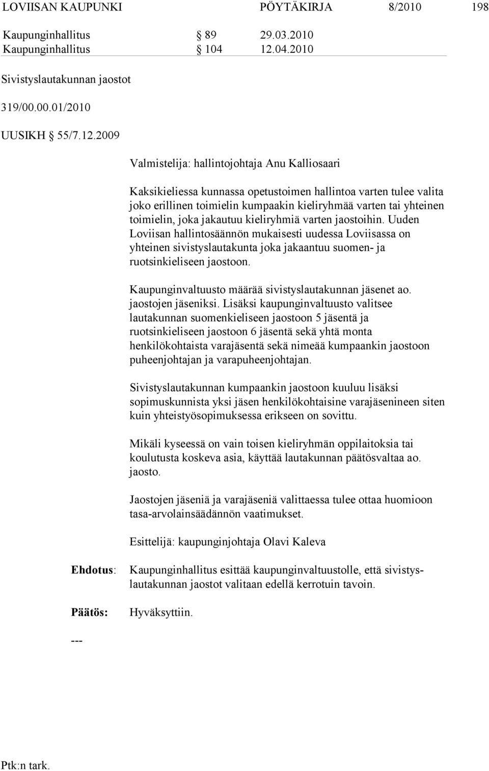 2009 Valmistelija: hallintojohtaja Anu Kalliosaari Kaksikieliessa kunnassa opetustoimen hallintoa varten tulee valita joko eril linen toimielin kumpaakin kieliryhmää varten tai yhteinen toimielin,