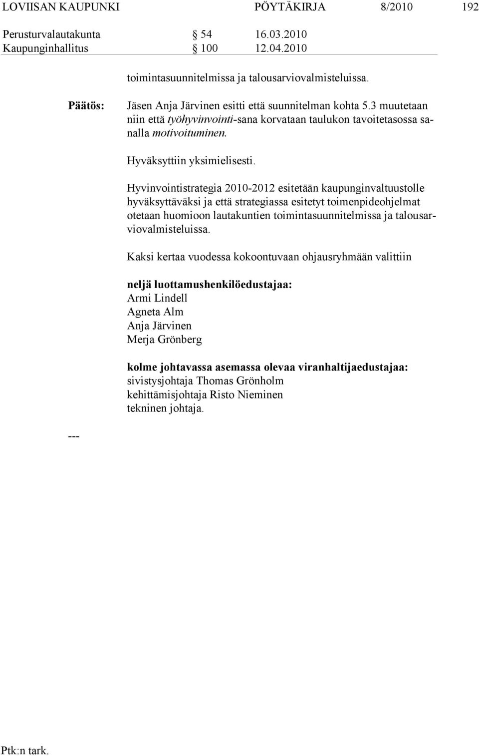 Hyvinvointistrategia 2010-2012 esitetään kaupunginvaltuustolle hyväksyttä väksi ja että strategiassa esitetyt toimenpideohjelmat otetaan huomioon lau takuntien toi mintasuunni telmissa ja