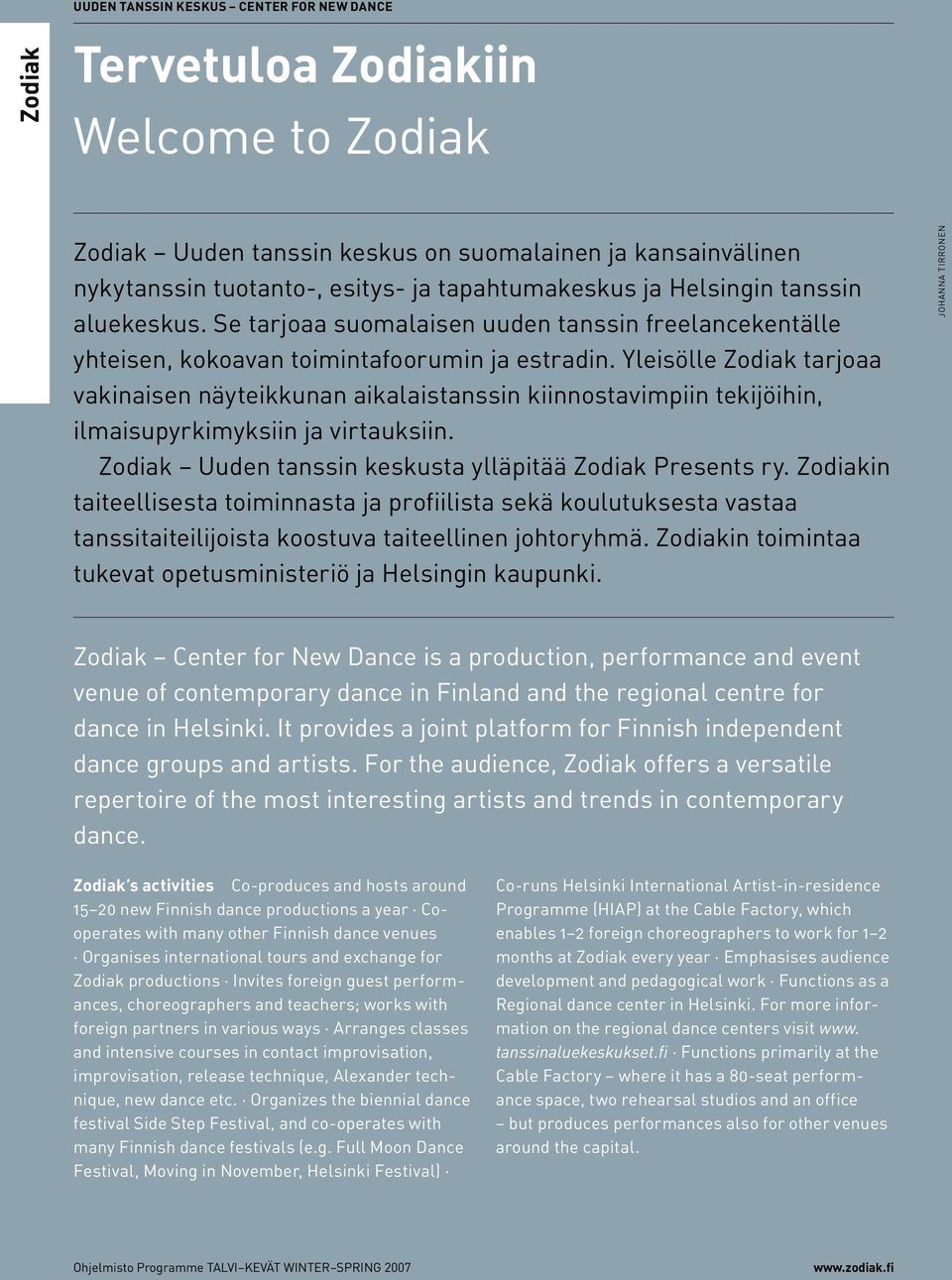 Yleisölle Zodiak tarjoaa vakinaisen näyteikkunan aikalaistanssin kiinnostavimpiin tekijöihin, ilmaisupyrkimyksiin ja virtauksiin. Zodiak Uuden tanssin keskusta ylläpitää Zodiak Presents ry.