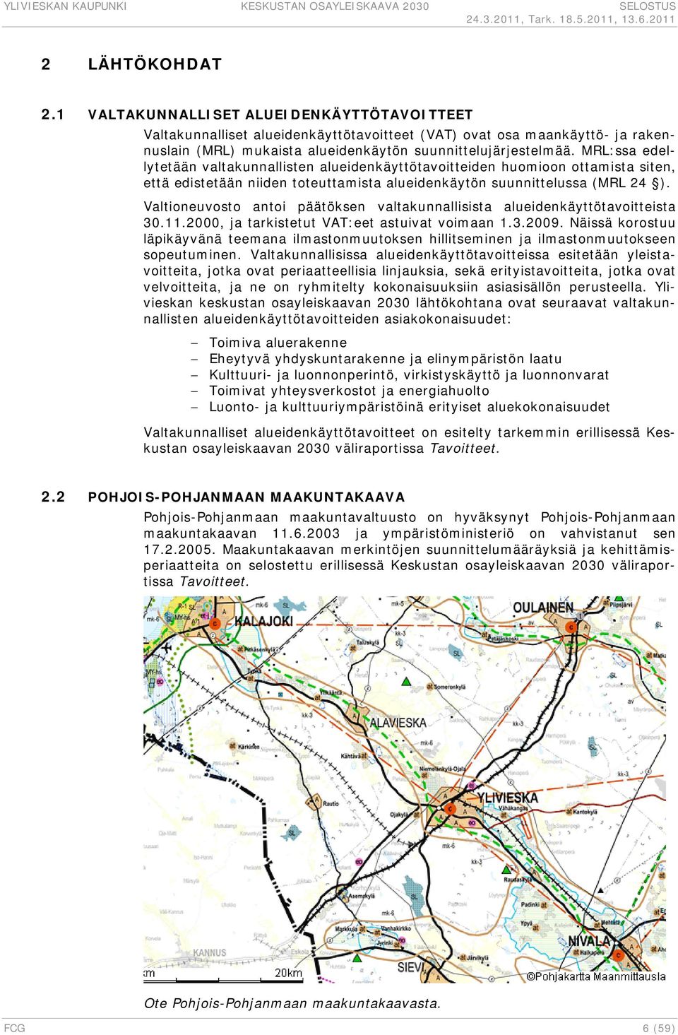 Valtioneuvosto antoi päätöksen valtakunnallisista alueidenkäyttötavoitteista 30.11.2000, ja tarkistetut VAT:eet astuivat voimaan 1.3.2009.