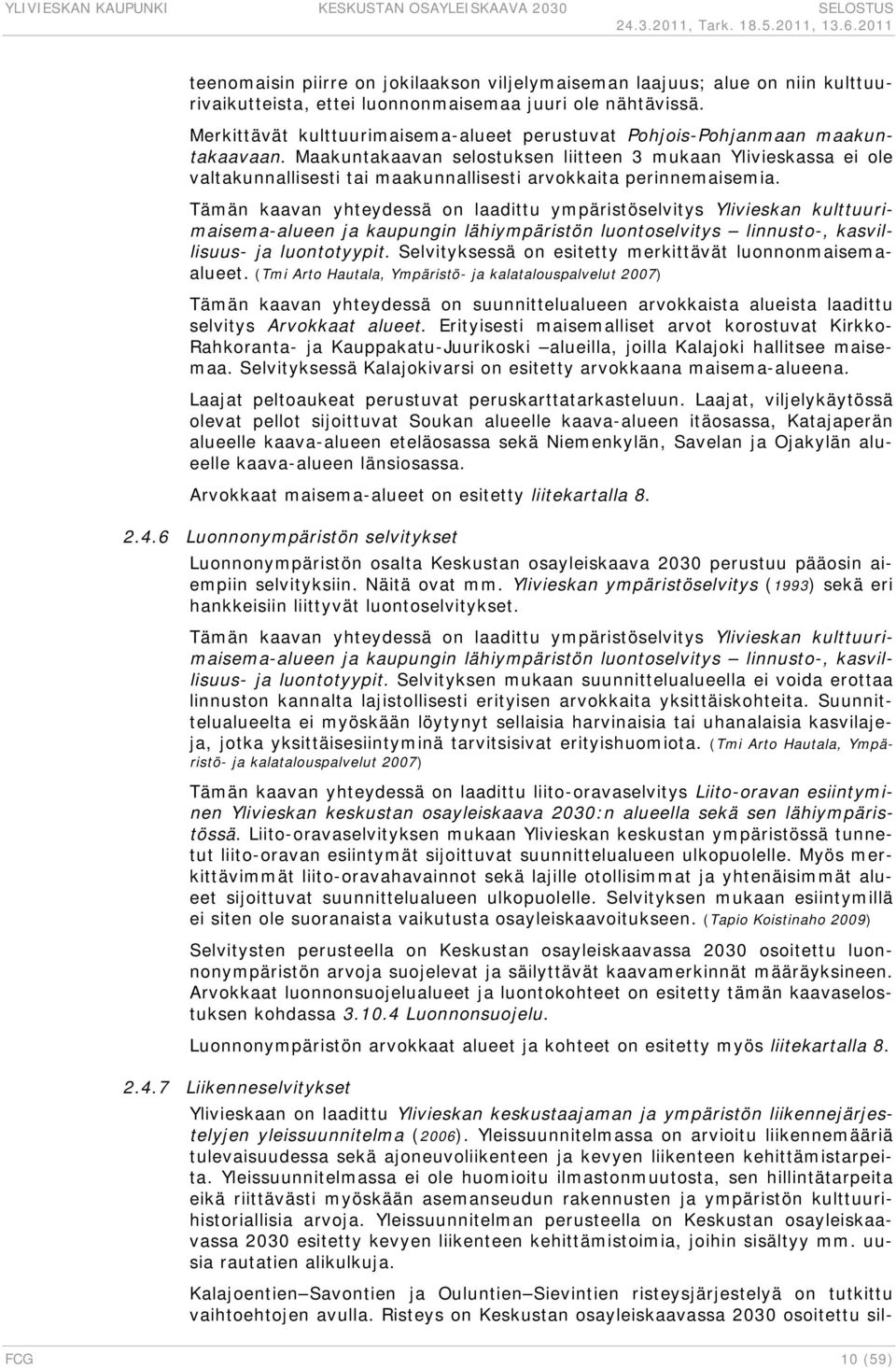 Maakuntakaavan selostuksen liitteen 3 mukaan Ylivieskassa ei ole valtakunnallisesti tai maakunnallisesti arvokkaita perinnemaisemia.