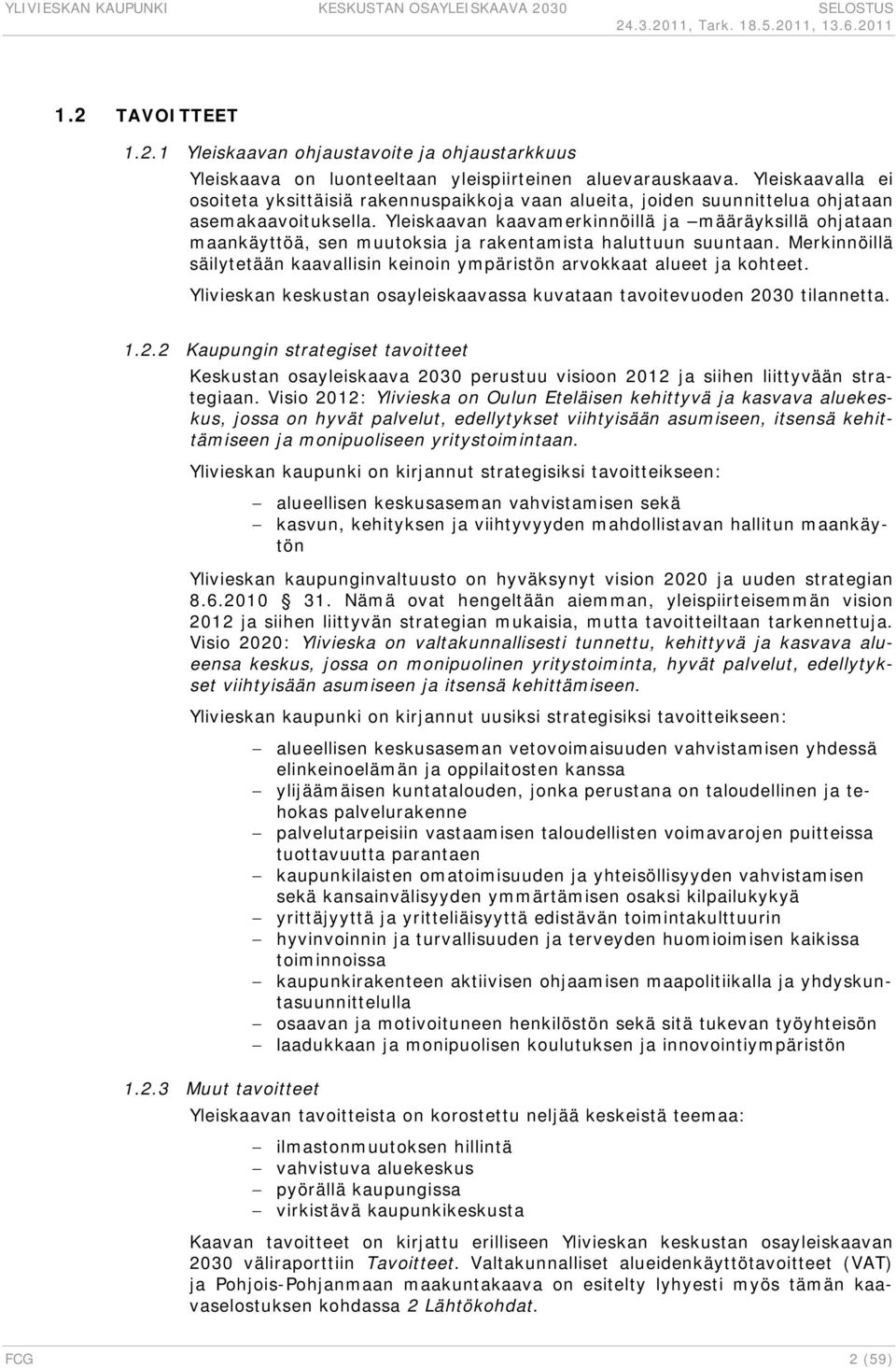 Yleiskaavan kaavamerkinnöillä ja määräyksillä ohjataan maankäyttöä, sen muutoksia ja rakentamista haluttuun suuntaan.
