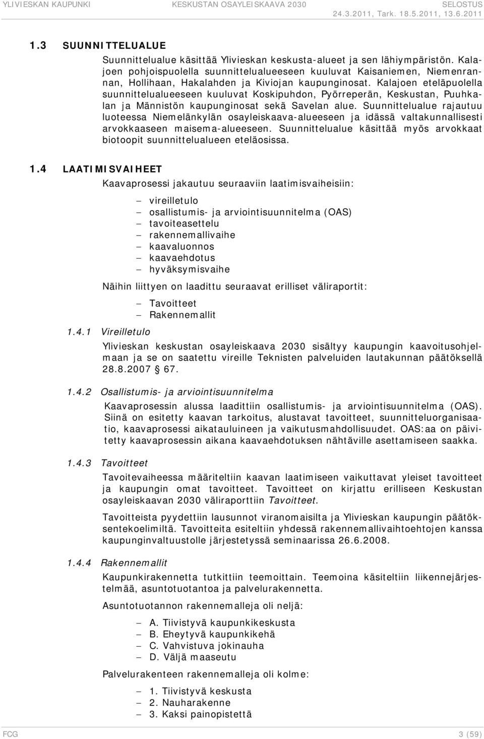 Kalajoen eteläpuolella suunnittelualueeseen kuuluvat Koskipuhdon, Pyörreperän, Keskustan, Puuhkalan ja Männistön kaupunginosat sekä Savelan alue.