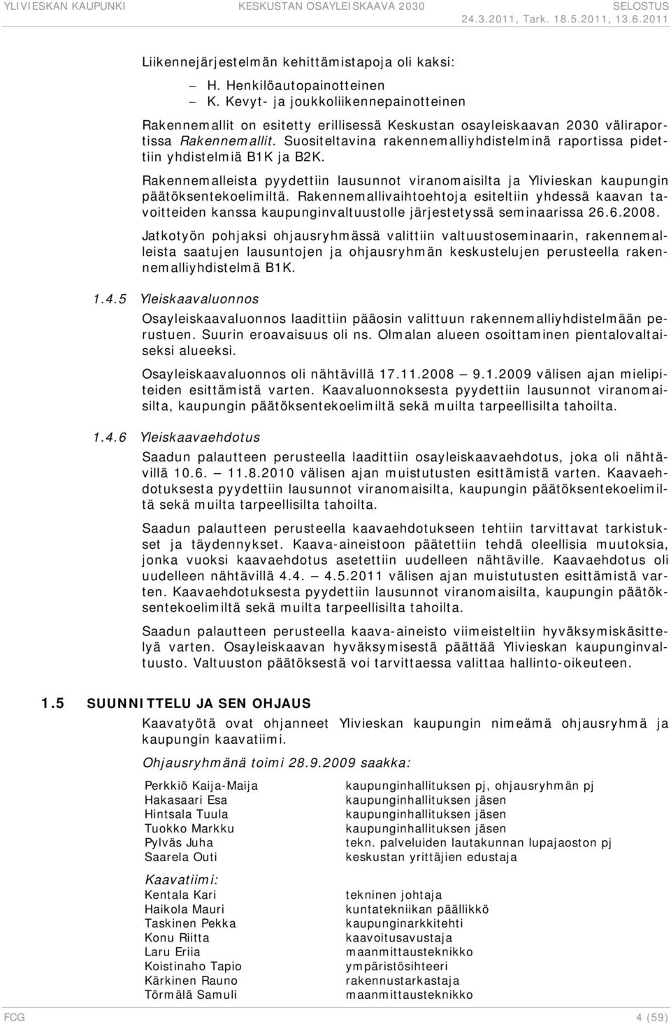 Suositeltavina rakennemalliyhdistelminä raportissa pidettiin yhdistelmiä B1K ja B2K. Rakennemalleista pyydettiin lausunnot viranomaisilta ja Ylivieskan kaupungin päätöksentekoelimiltä.