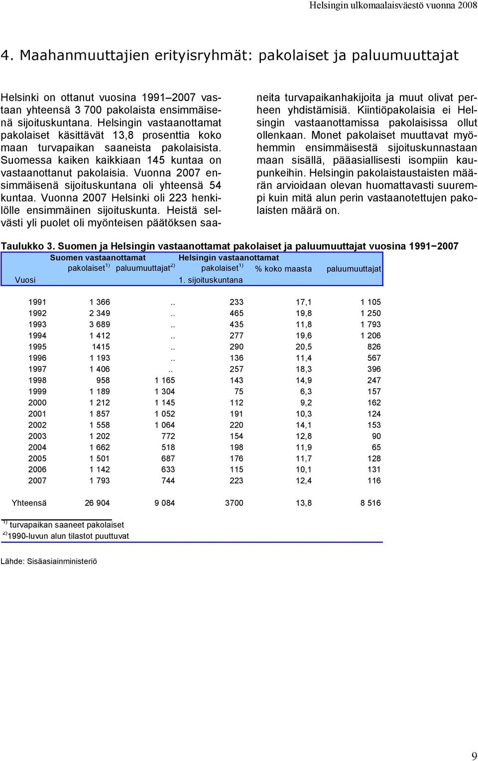 Vuonna 2007 ensimmäisenä sijoituskuntana oli yhteensä 54 kuntaa. Vuonna 2007 Helsinki oli 223 henkilölle ensimmäinen sijoituskunta.