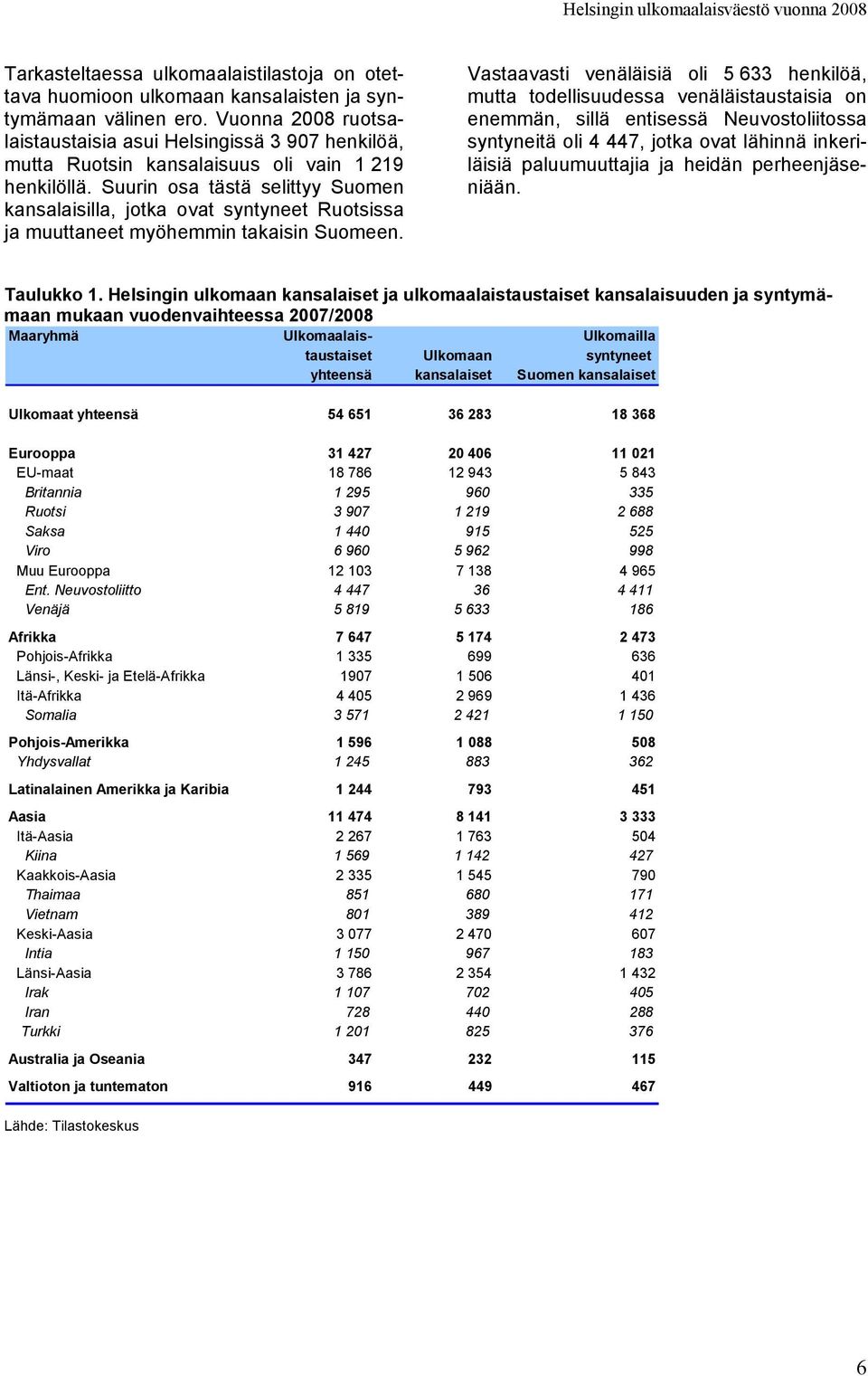 Suurin osa tästä selittyy Suomen kansalaisilla, jotka ovat syntyneet Ruotsissa ja muuttaneet myöhemmin takaisin Suomeen.