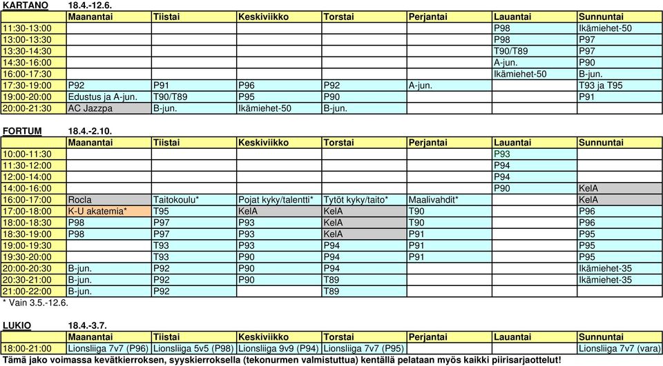 10:00-11:30 P93 11:30-12:00 P94 12:00-14:00 P94 14:00-16:00 P90 KelA 16:00-17:00 Rocla Taitokoulu* Pojat kyky/talentti* Tytöt kyky/taito* Maalivahdit* KelA 17:00-18:00 K-U akatemia* T95 KelA KelA T90