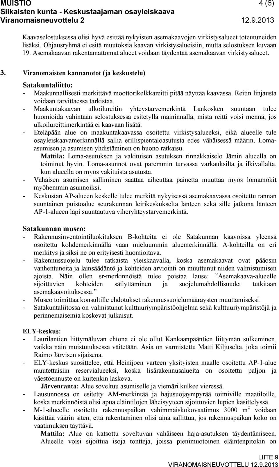 Viranomaisten kannanotot (ja keskustelu) Satakuntaliitto: - Maakunnallisesti merkittävä moottorikelkkareitti pitää näyttää kaavassa. Reitin linjausta voidaan tarvittaessa tarkistaa.