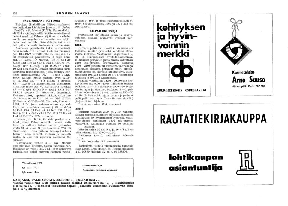 Arvonnan perusteella kaksi ensimmäistä peliä suoritettiin Turussa. Heti ensimmäinen peli 13.5.1972 viitoitti ottelun suunnan. Se oli ranskalaista puolustusta ja sujui näin. 554. P. Palmo-P.