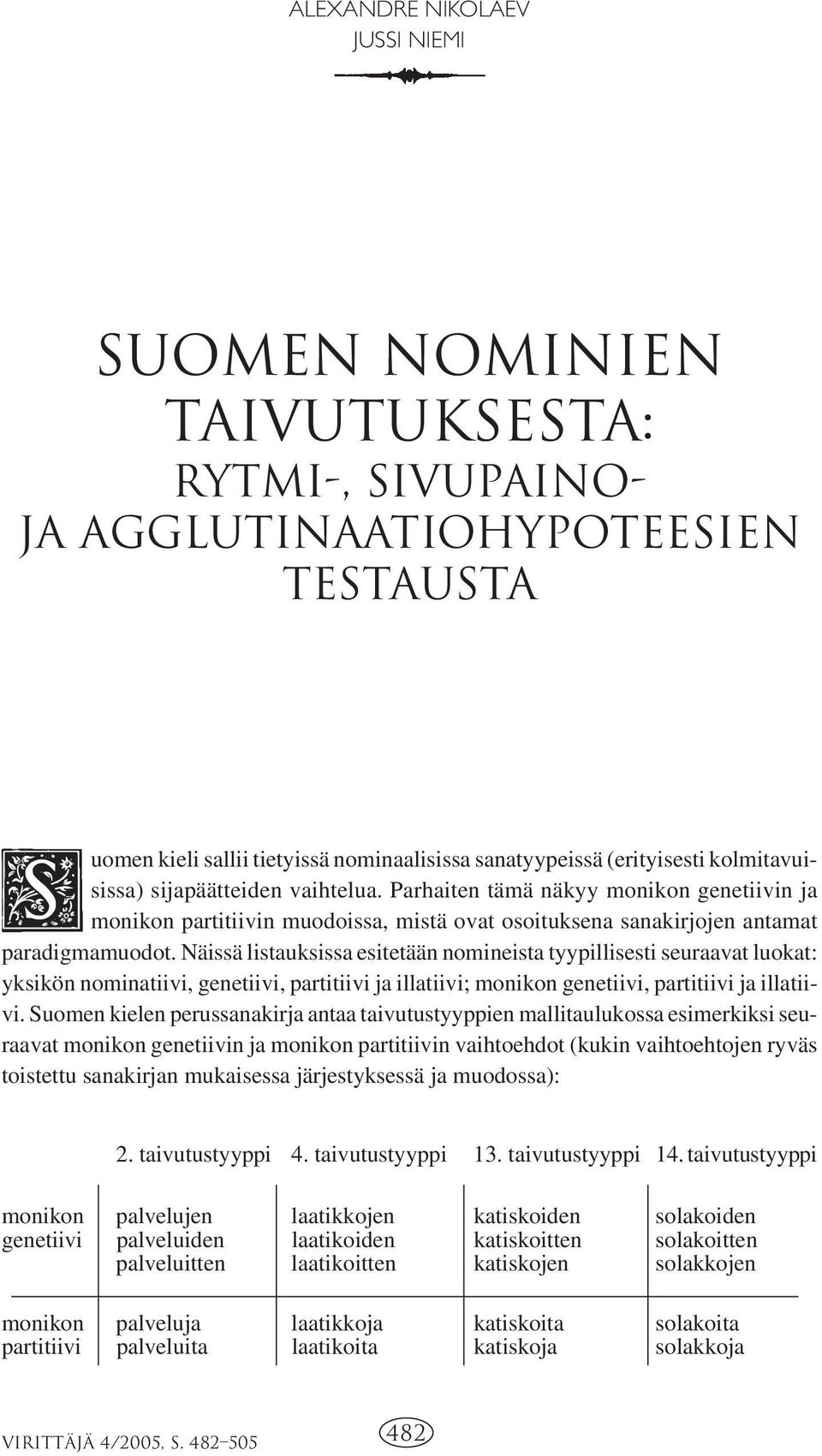 Näissä listauksissa esitetään nomineista tyypillisesti seuraavat luokat: yksikön nominatiivi, genetiivi, partitiivi ja illatiivi; monikon genetiivi, partitiivi ja illatiivi.