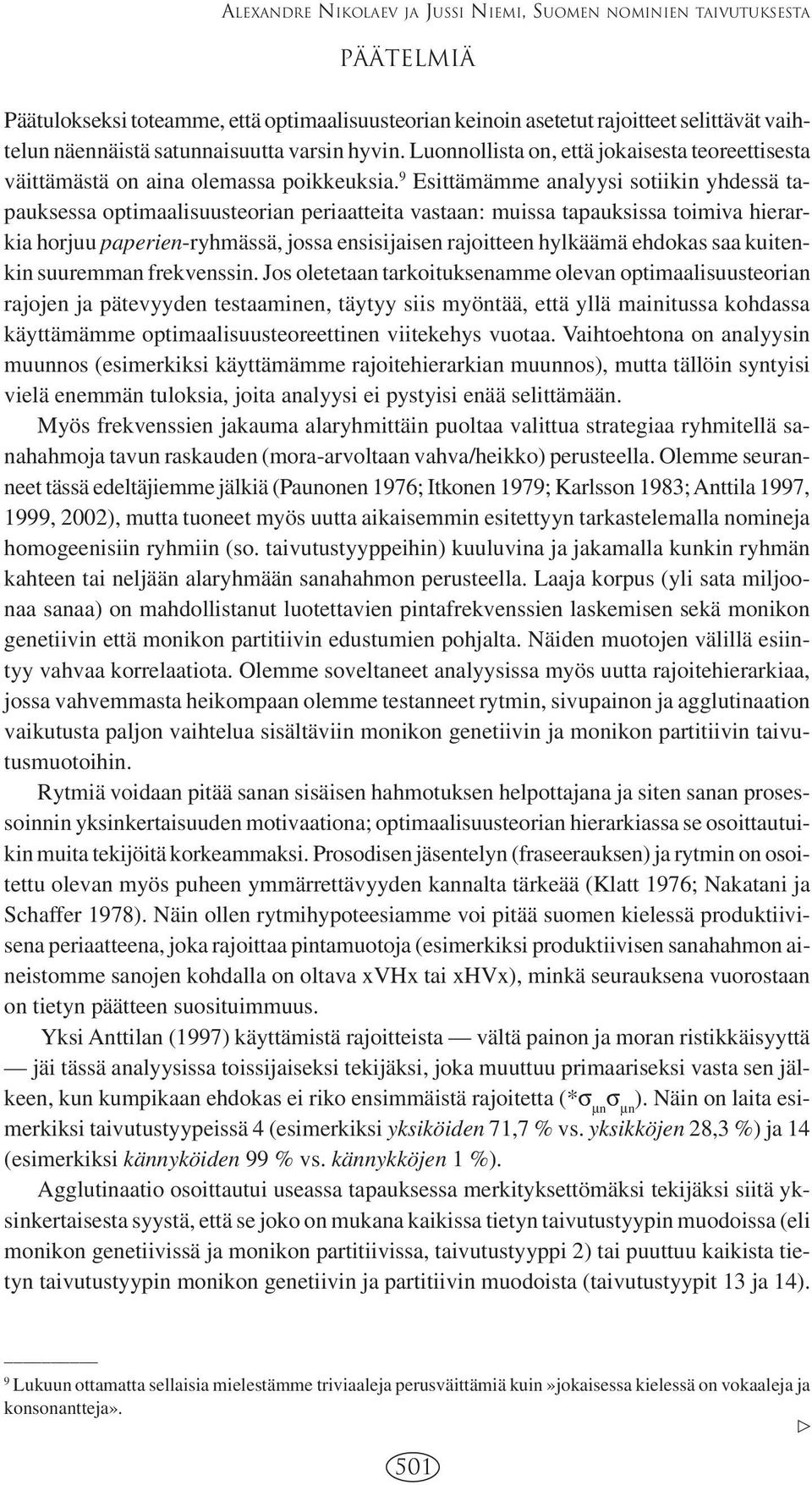 9 Esittämämme analyysi sotiikin yhdessä tapauksessa optimaalisuusteorian periaatteita vastaan: muissa tapauksissa toimiva hierarkia horjuu paperien-ryhmässä, jossa ensisijaisen rajoitteen hylkäämä