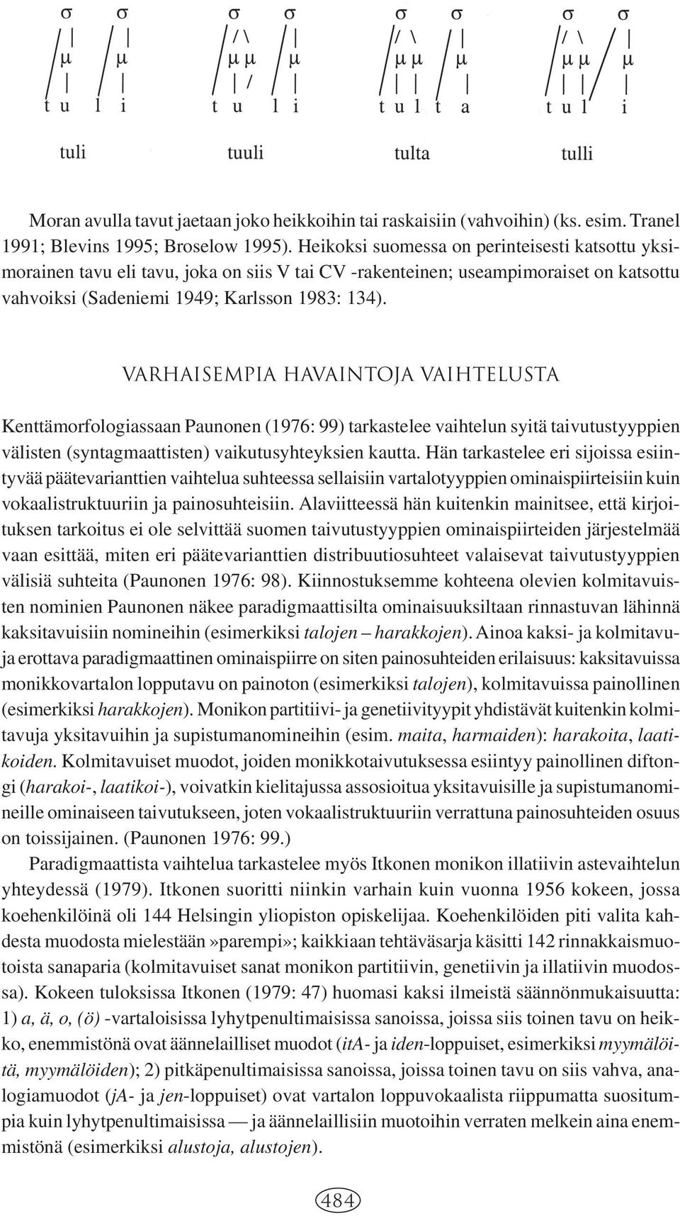 Varhaisempia havaintoja vaihtelusta Kenttämorfologiassaan Paunonen (1976: 99) tarkastelee vaihtelun syitä taivutustyyppien välisten (syntagmaattisten) vaikutusyhteyksien kautta.