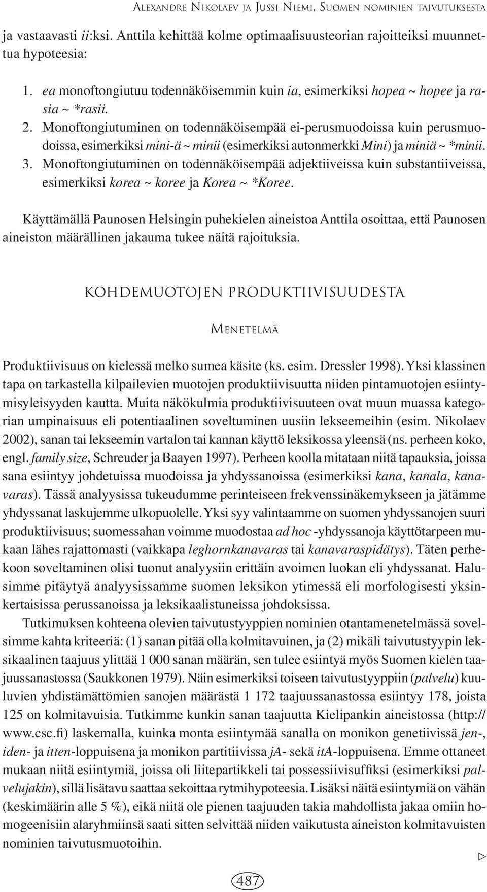 Monoftongiutuminen on todennäköisempää ei-perusmuodoissa kuin perusmuodoissa, esimerkiksi mini-ä ~ minii (esimerkiksi autonmerkki Mini) ja miniä ~ *minii. 3.