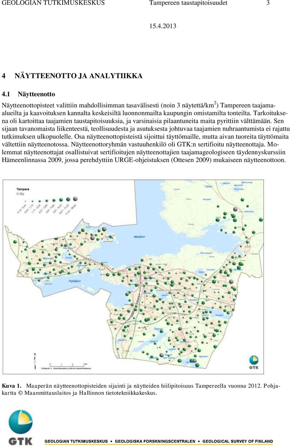 tonteilta. Tarkoituksena oli kartoittaa taajamien taustapitoisuuksia, ja varsinaisia pilaantuneita maita pyrittiin välttämään.