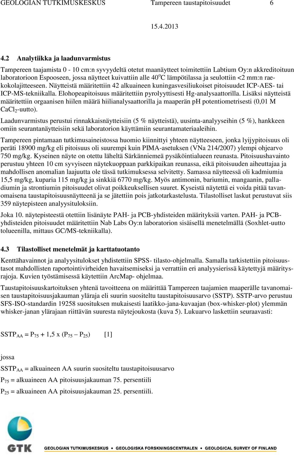 lämpötilassa ja seulottiin <2 mm:n raekokolajitteeseen. Näytteistä määritettiin 42 alkuaineen kuningasvesiliukoiset pitoisuudet ICP-AES- tai ICP-MS-tekniikalla.