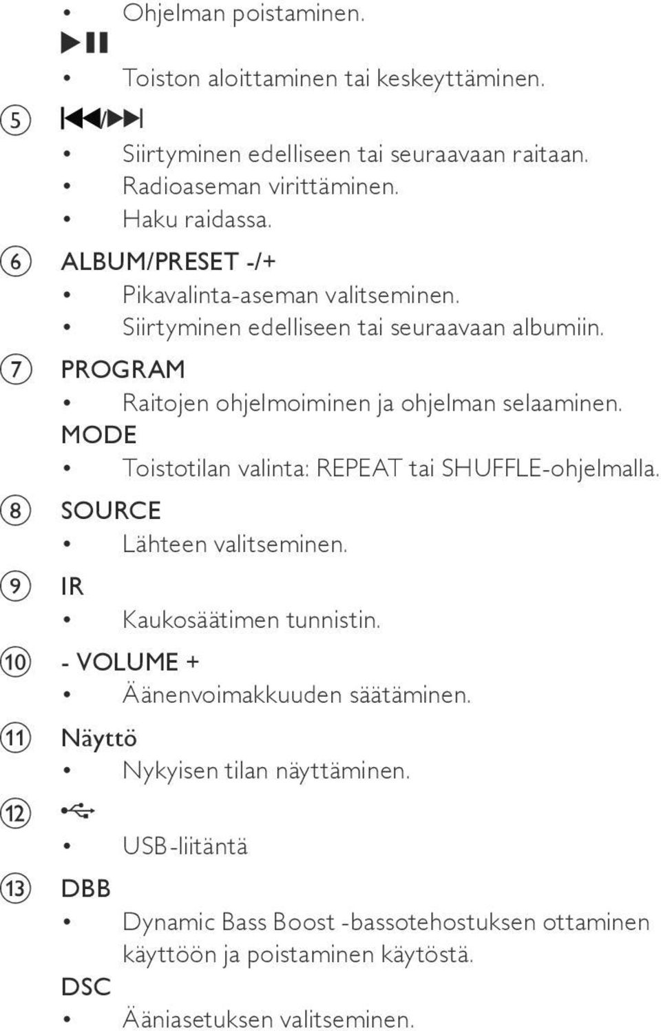 MODE Toistotilan valinta: REPEAT tai SHUFFLE-ohjelmalla. h SOURCE Lähteen valitseminen. i IR Kaukosäätimen tunnistin. j - VOLUME + Äänenvoimakkuuden säätäminen.