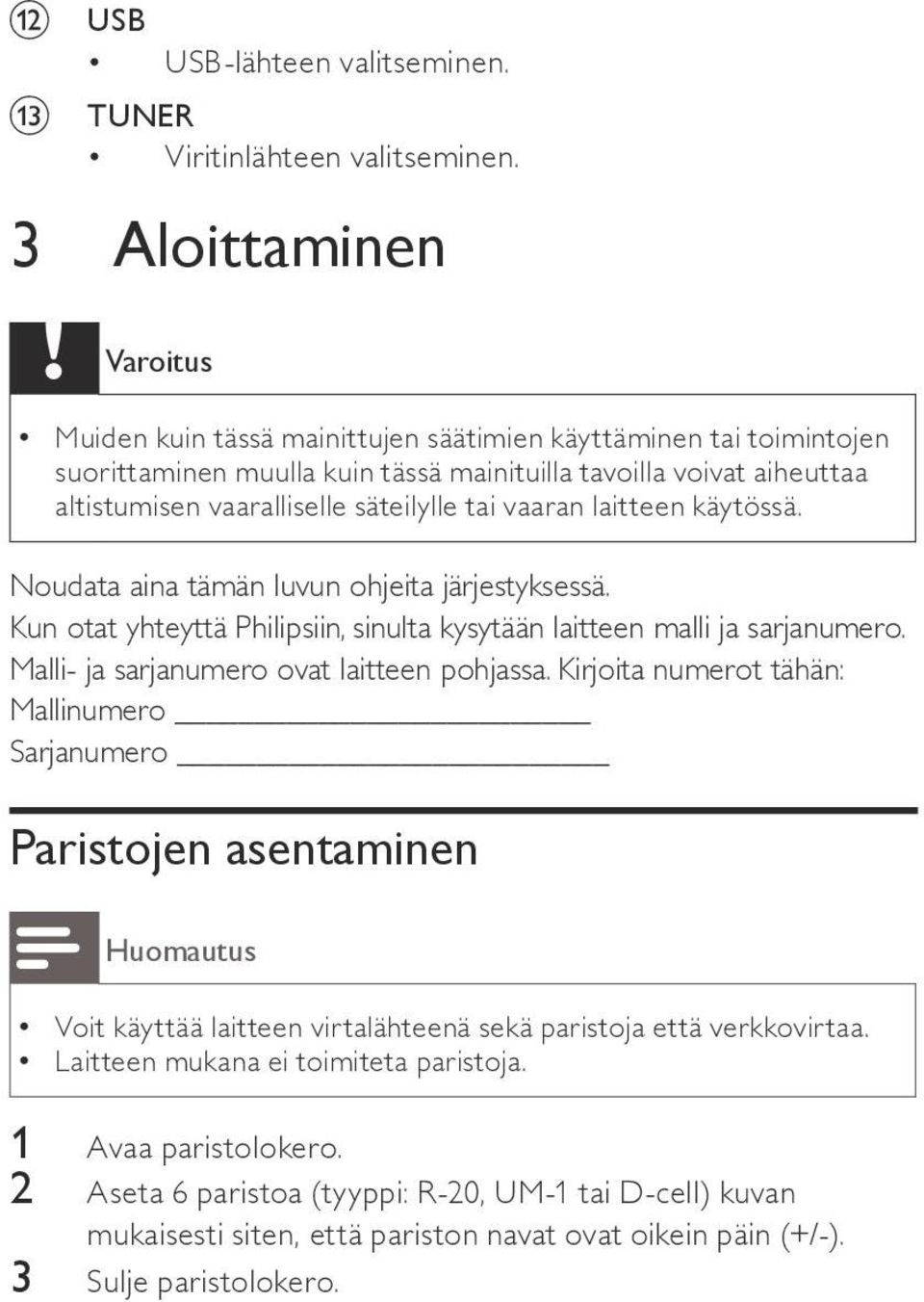 tai vaaran laitteen käytössä. Noudata aina tämän luvun ohjeita järjestyksessä. Kun otat yhteyttä Philipsiin, sinulta kysytään laitteen malli ja sarjanumero.