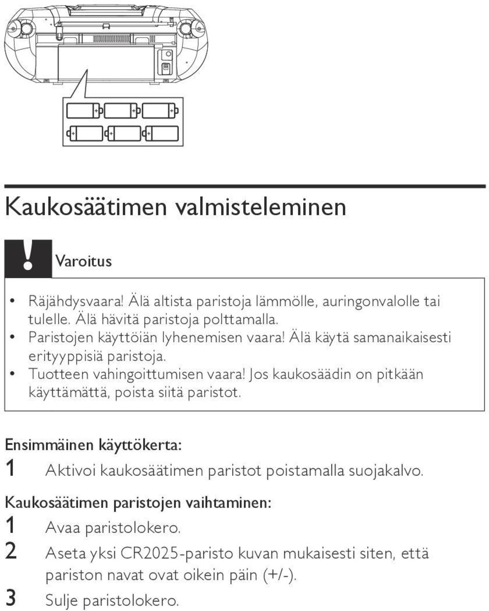 Jos kaukosäädin on pitkään käyttämättä, poista siitä paristot. Ensimmäinen käyttökerta: 1 Aktivoi kaukosäätimen paristot poistamalla suojakalvo.